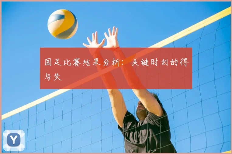 国足比赛结果分析:关键时刻的得与失