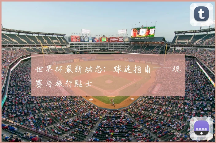 世界杯最新动态：球迷指南——观赛与旅行贴士