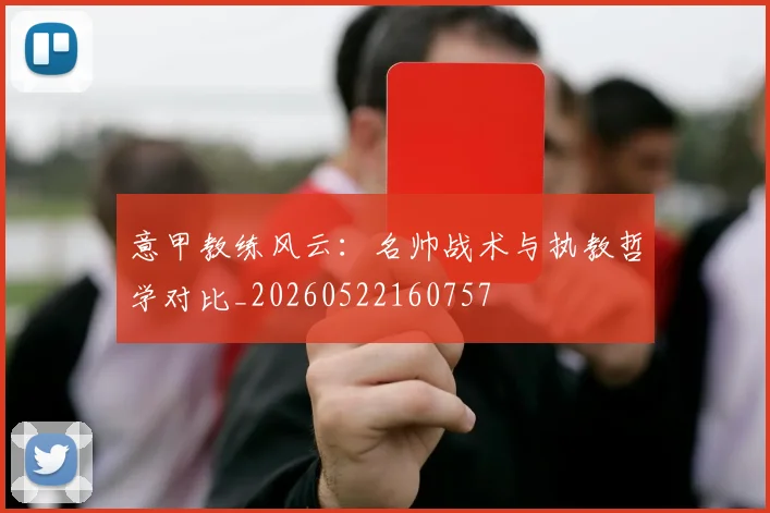 意甲教练风云:名帅战术与执教哲学对比_20260522160757