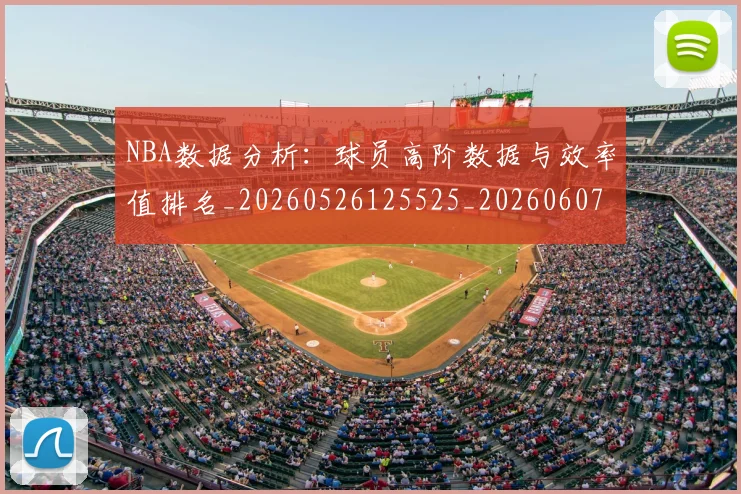 NBA数据分析:球员高阶数据与效率值排名_20260526125525_20260607160149