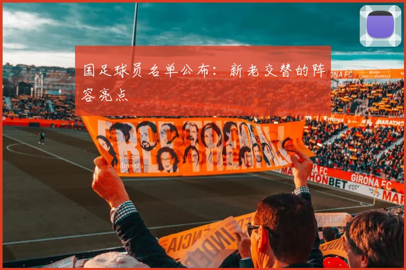 国足球员名单公布：新老交替的阵容亮点