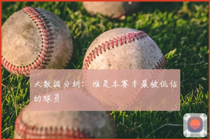 大数据分析:谁是本赛季最被低估的球员