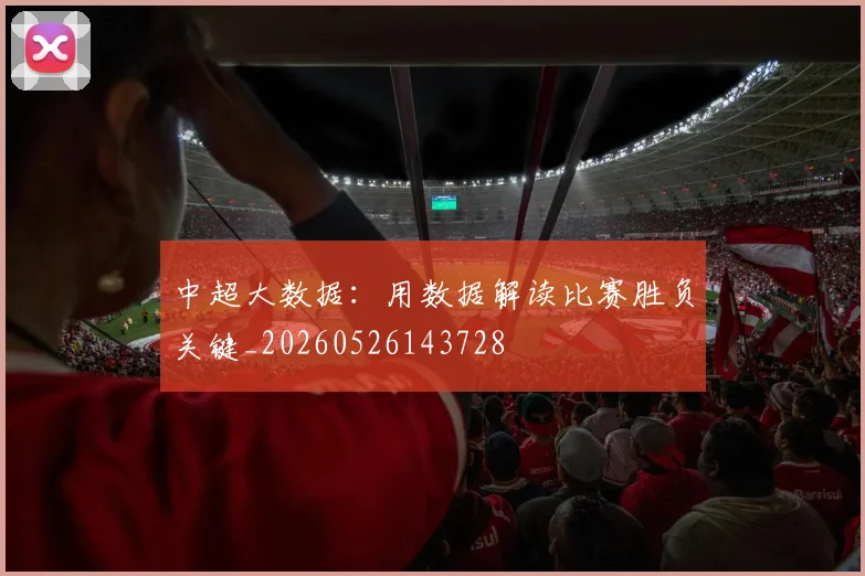中超大数据:用数据解读比赛胜负关键_20260526143728
