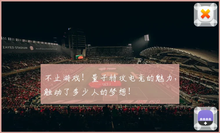 不止游戏!量子特攻电竞的魅力,触动了多少人的梦想!